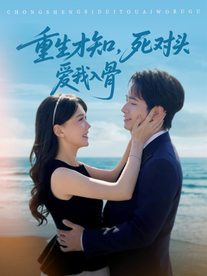 重生才知，死对头爱我入骨（81集）免费短剧就是爽