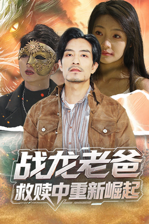 战龙老爸救赎中重新崛起（62集）超甜短剧分享