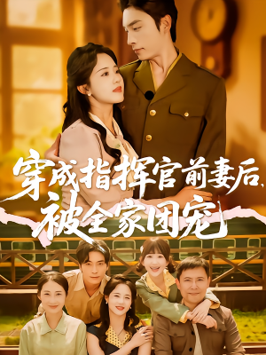 穿成指挥官前妻后被全家团宠(76集) 穿成指挥官前妻后被全家团宠(76集)独家内容免费看