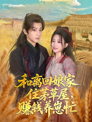 和离回娘家住茅草屋,赚钱养崽忙(88集) 和离回娘家住茅草屋,赚钱养崽忙(88集)一口气看完全集