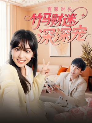 冤家对头:竹马财迷深深宠 (60集) 冤家对头:竹马财迷深深宠 (60集)精彩的网络短剧