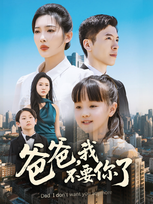 爸爸,我不要你了(60集) 爸爸,我不要你了(60集)火爆短剧来袭