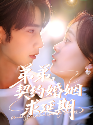 弟弟，契约婚姻求延期（50集）直接看到大结局