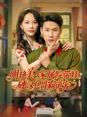 明艳美人家属院带娃,硬汉兵哥霸道宠(83集) 明艳美人家属院带娃,硬汉兵哥霸道宠(83集)甜宠短剧推荐