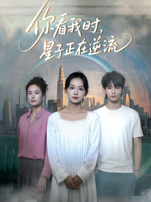 你看我时星子正在逆流(30集) 你看我时星子正在逆流(30集)精彩短剧合集