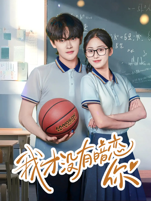 我才没有暗恋你（35集）最新上映的短剧