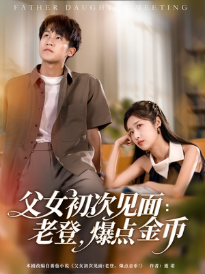 父女初次见面：老登，爆点金币（82集）独家短剧免费看