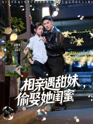 相亲遇甜妹,偷娶她闺蜜(118集) 相亲遇甜妹,偷娶她闺蜜(118集)短剧免费分享