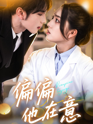 偏偏他在意(67集) 偏偏他在意(67集)热播短剧重燃