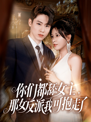 你们都舔女主那女反派我可抱走了（77集）短剧片段推荐