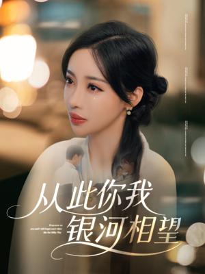 从此你我银河相望(67集) 从此你我银河相望(67集)民国短剧推荐