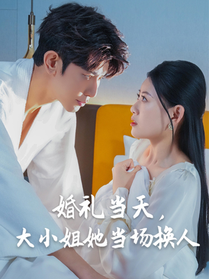 婚礼当天，大小姐她当场换人（30集）第一季