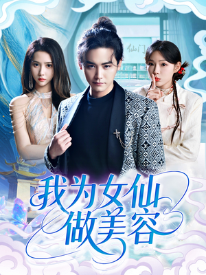 我为女仙做美容（75集）原创精彩短剧
