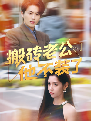 搬砖老公他不装了（65集）精彩片段