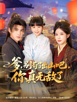 爹别苟了出山吧你真无敌了（90集）好看的国产短剧