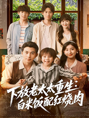 下放老太太重生白米饭配红烧肉（88集）最火爆的短剧