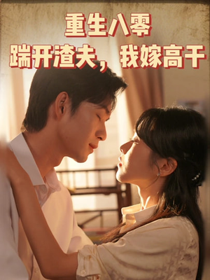 重生八零踹开渣夫我嫁高干(65集) 重生八零踹开渣夫我嫁高干(65集)好看又上头短剧