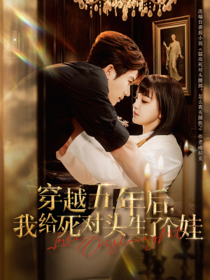 穿越五年后我给死对头生了个娃（81集）经典回顾免费看