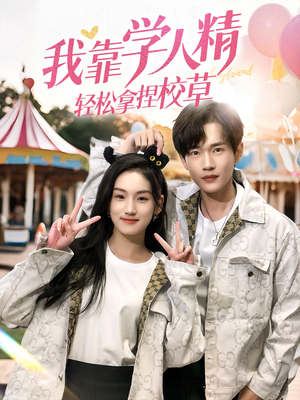 我靠学人精轻松拿捏校草（72集）短剧精彩绝伦