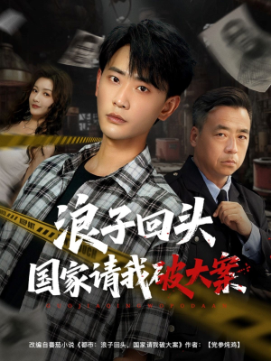 浪子回头国家请我破大案(82集) 浪子回头国家请我破大案(82集)短剧在线更新