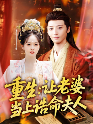 重生让老婆当上诰命夫人(78集) 重生让老婆当上诰命夫人(78集)一起看短剧