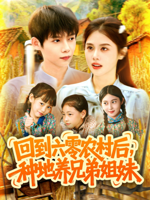回到六零农村后种地养兄弟姐妹(105集) 回到六零农村后种地养兄弟姐妹(105集)全集一网打尽