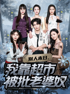 别人末日我靠超市被批老婆奴(64集) 别人末日我靠超市被批老婆奴(64集)热门短剧免费看