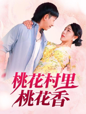 桃花村里桃花香(78集) 桃花村里桃花香(78集)短剧解说热门