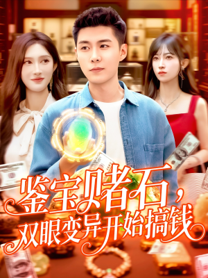 鉴宝赌石双眼变异开始搞钱（99集）精彩短剧热播中