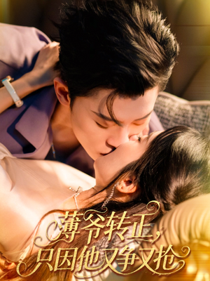 薄爷转正只因他又争又抢(57集) 薄爷转正只因他又争又抢(57集)热播短剧重燃
