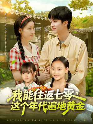 我能往返七零这个年代遍地黄金（114集）热门爆款短剧