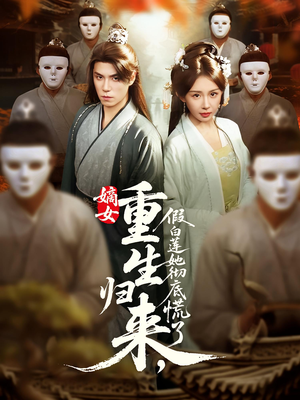 嫡女重生归来假白莲她彻底慌了(72集) 嫡女重生归来假白莲她彻底慌了(72集)短剧小说在线看