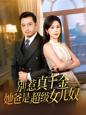 别惹真千金她爸是超级女儿奴（63）精彩短剧下载