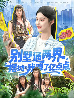 别墅通两界摆摊的我赚了亿点点（127）追短剧太上头了