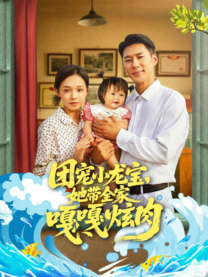 团宠小龙宝她带全家嘎嘎炫肉(72集) 团宠小龙宝她带全家嘎嘎炫肉(72集)一起追短剧