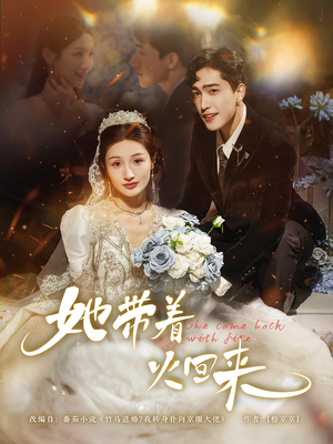 她带着火回来（84集）最新热播短剧