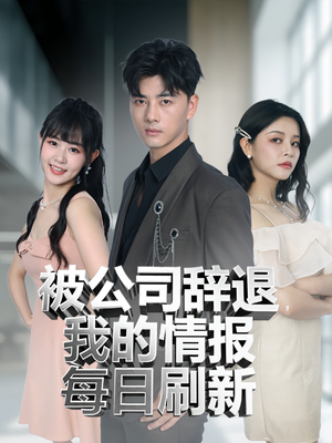 被公司辞退我的情报每日刷新（80集）恋爱短剧分享