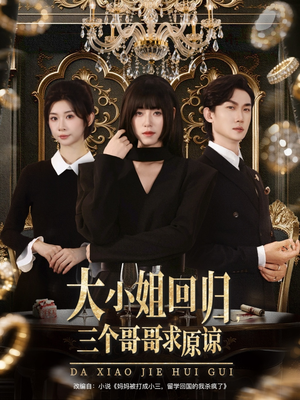 大小姐回归三个哥哥求原谅（64集）超好看的短剧