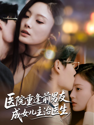 医院重逢前男友成女儿主治医生(82集) 医院重逢前男友成女儿主治医生(82集)剧好看短剧推荐