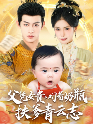 父凭女贵叼着奶瓶扶爹青云志（70集）全集免费看短剧