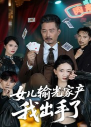 女儿输光家产我出手了(55集) 女儿输光家产我出手了(55集)热门火爆短剧