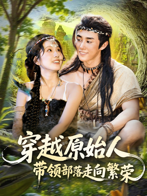 穿越原始人带领部落走向繁荣（91集）好看的短剧分享