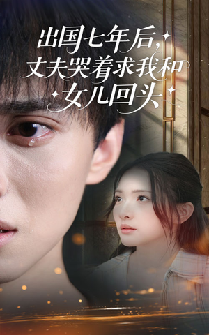 出国七年后丈夫哭着求我和女儿回头（39集）红果免费看短剧