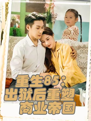 重生85:出狱后重塑商业帝国(80集) 重生85:出狱后重塑商业帝国(80集)独家内容免费看