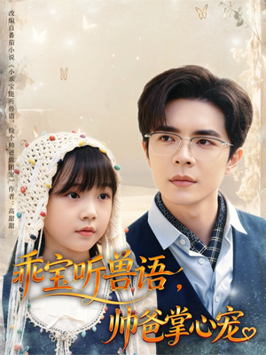 乖宝听兽语，帅爸掌心宠（62集）这短剧太好看了