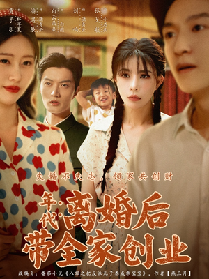 年代：离婚后带全家创业（74集）全网短剧抢先看
