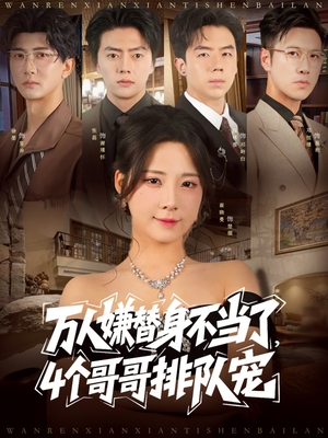 万人嫌替身不当了4个哥哥排队宠(88集) 万人嫌替身不当了4个哥哥排队宠(88集)在哪里可以全集