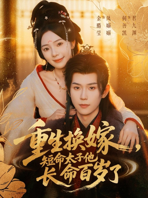 重生换嫁，短命太子他长命百岁了（80集）精彩短剧推荐