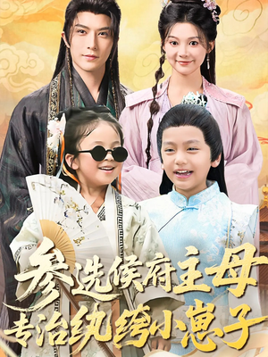 参选侯府主母专治纨绔小崽子(60集) 参选侯府主母专治纨绔小崽子(60集)正能量短剧分享