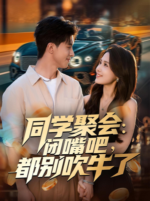 同学聚会:闭嘴吧,都别吹牛了(80集) 同学聚会:闭嘴吧,都别吹牛了(80集)全集免费看短剧